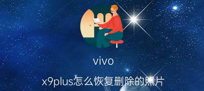 vivo x9plus怎么恢复删除的照片